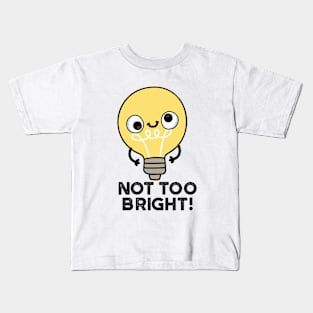 Not Too Bright Funny Bulb Pun Kids T-Shirt